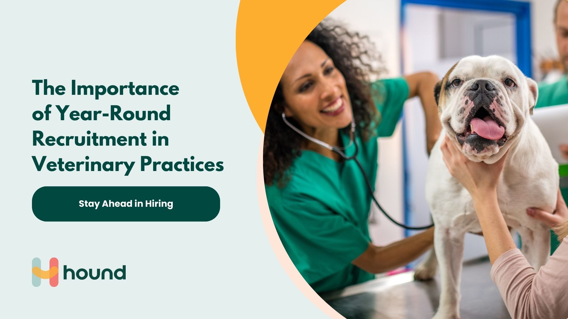 The Importance of Year-Round Recruitment in Veterinary Practices: Stay Ahead in Hiring